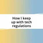 How I keep up with tech regulations