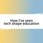 How I’ve seen tech shape education