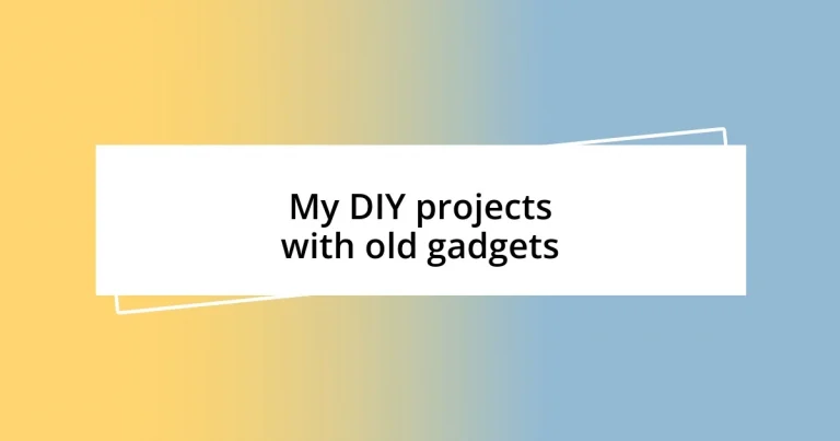 My DIY projects with old gadgets