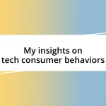 My insights on tech consumer behaviors