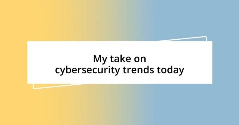 My take on cybersecurity trends today