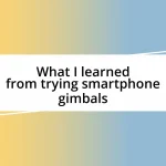 What I learned from trying smartphone gimbals