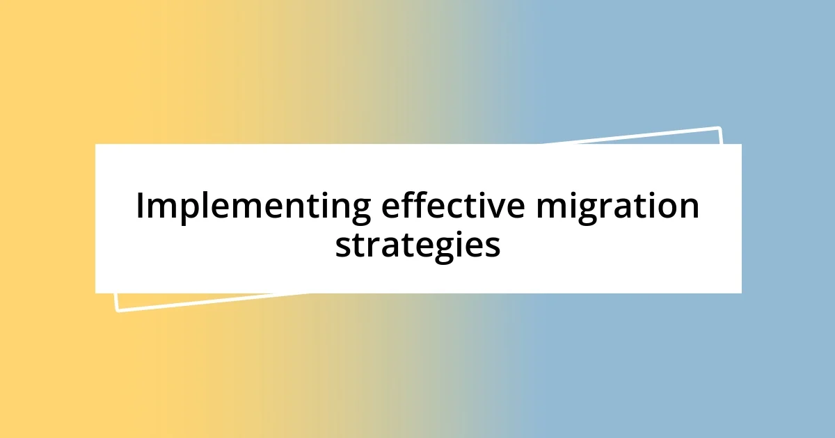 Implementing effective migration strategies