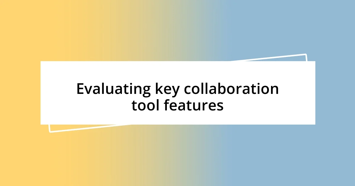 Evaluating key collaboration tool features