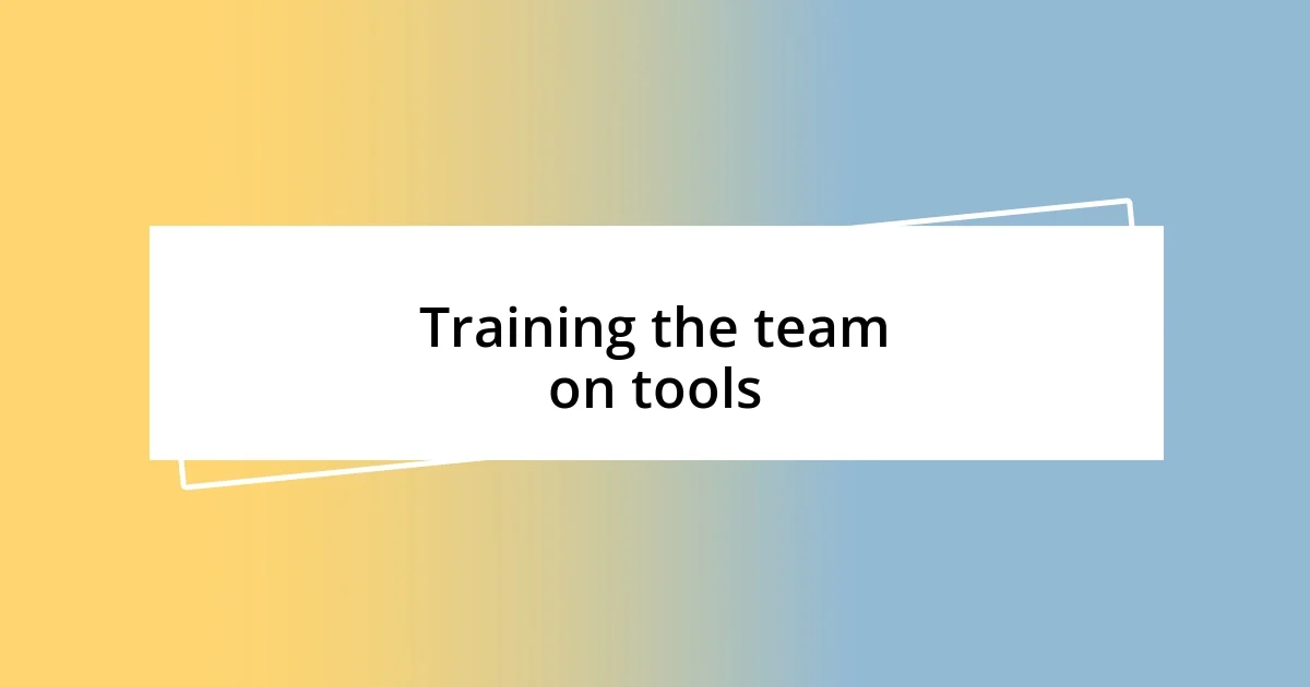 Training the team on tools