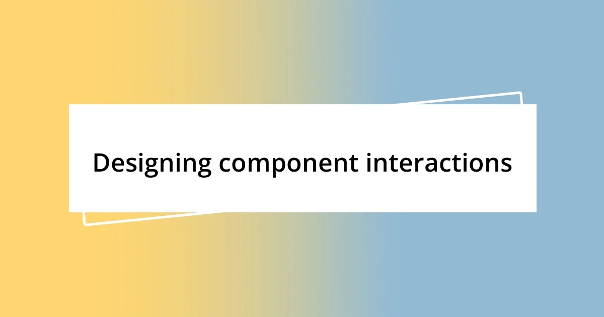 Designing component interactions