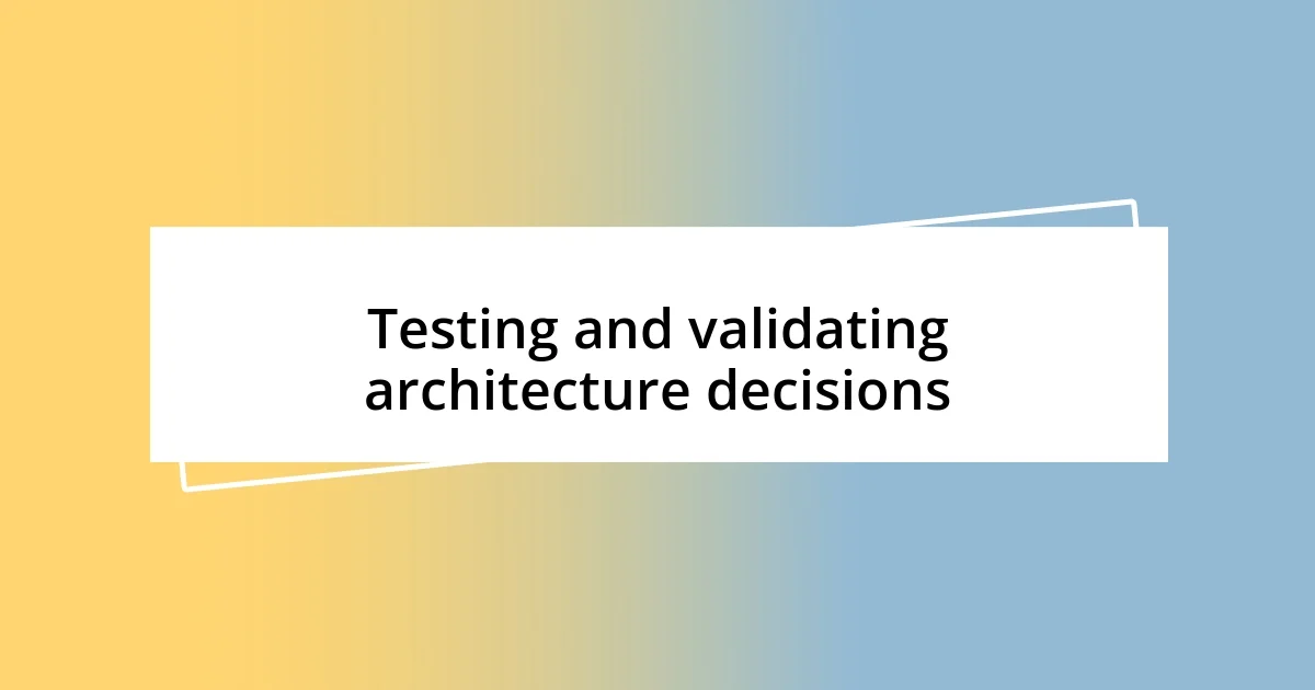 Testing and validating architecture decisions