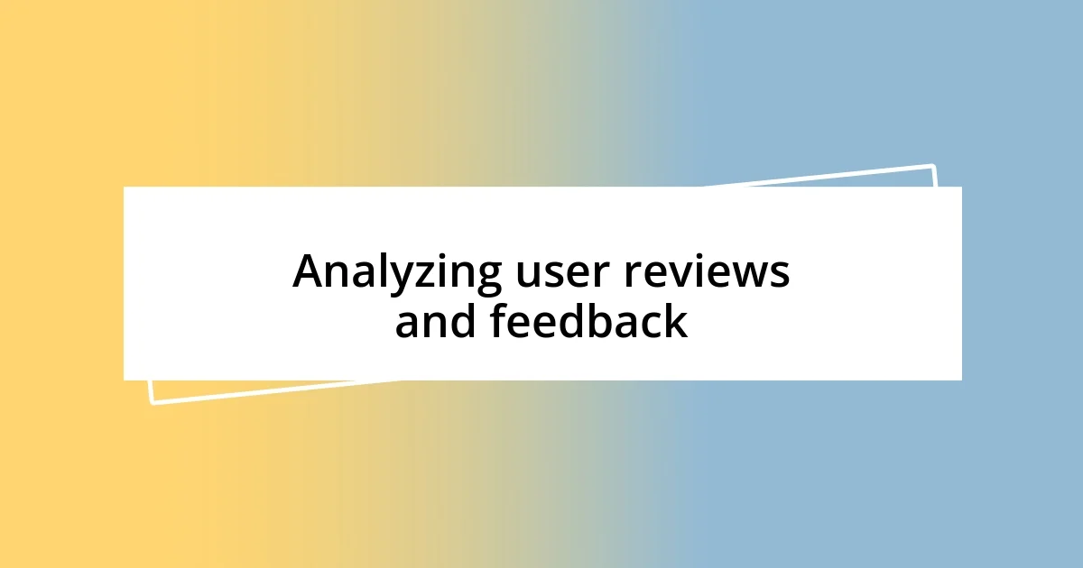 Analyzing user reviews and feedback