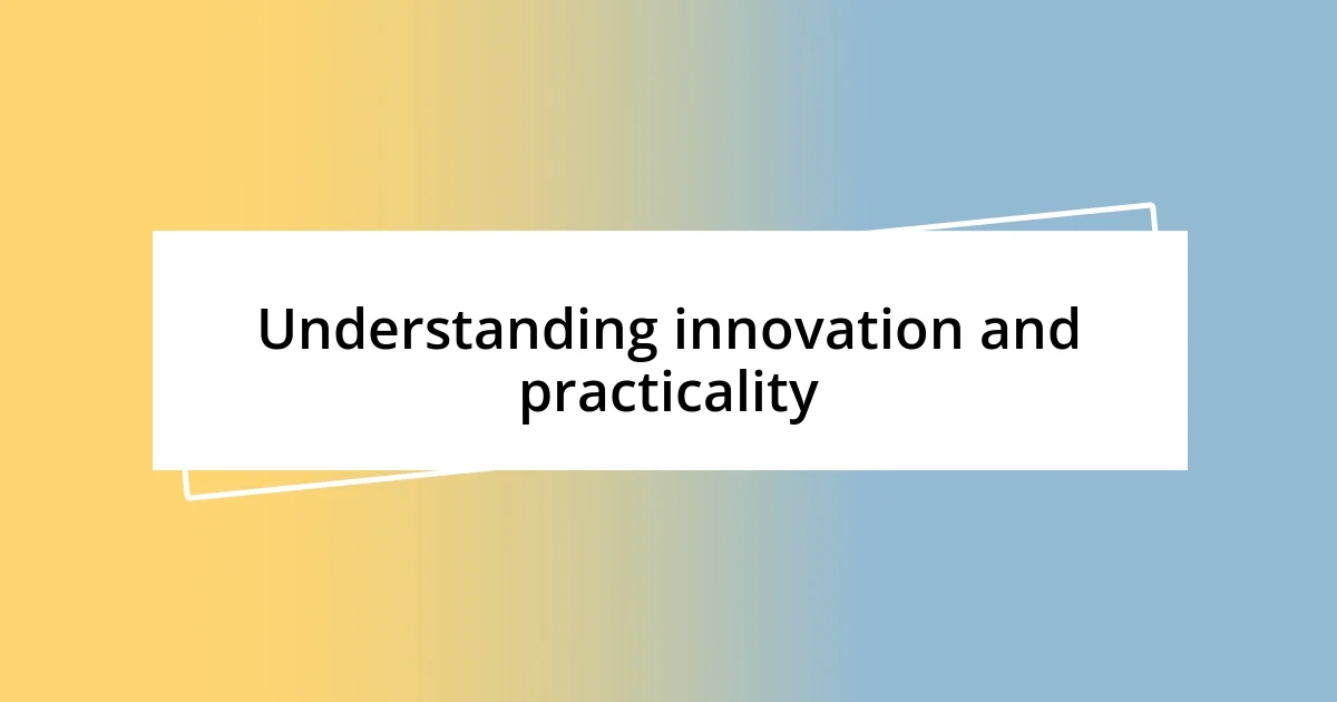 Understanding innovation and practicality