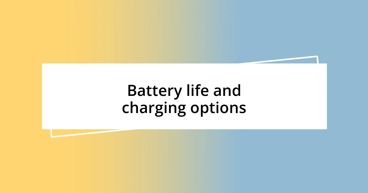 Battery life and charging options