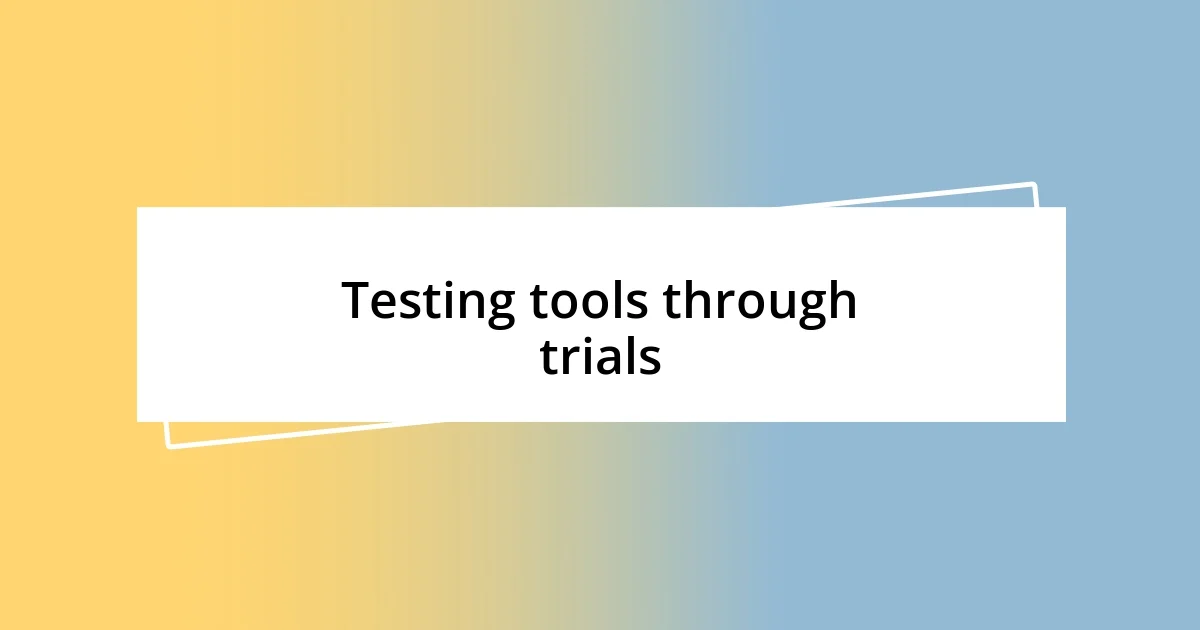 Testing tools through trials