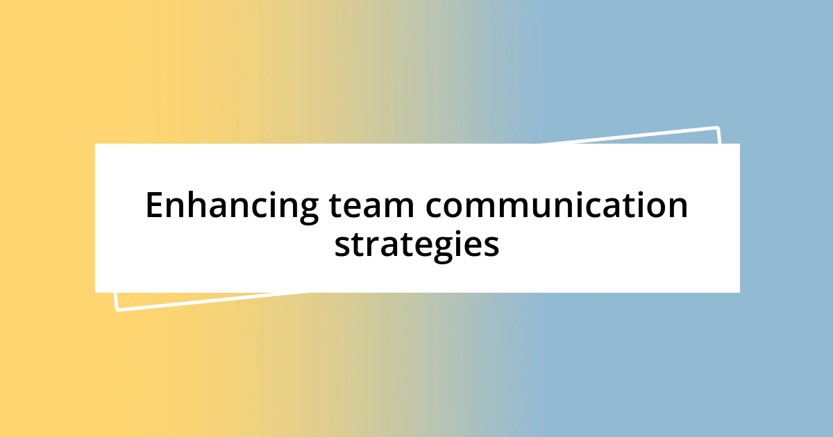 Enhancing team communication strategies