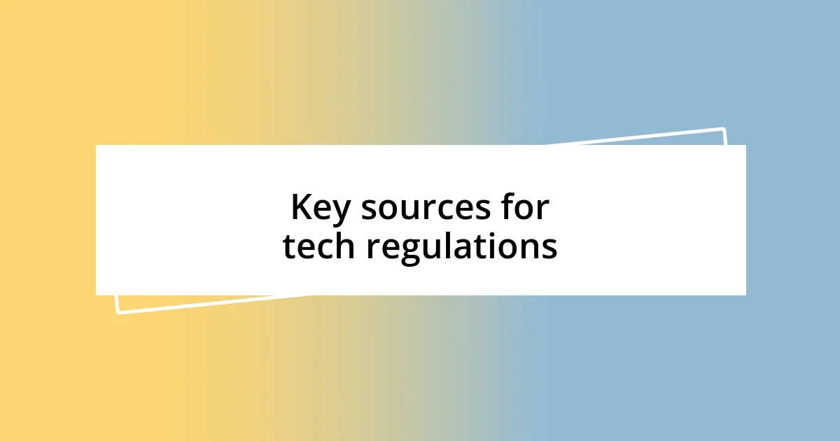 Key sources for tech regulations