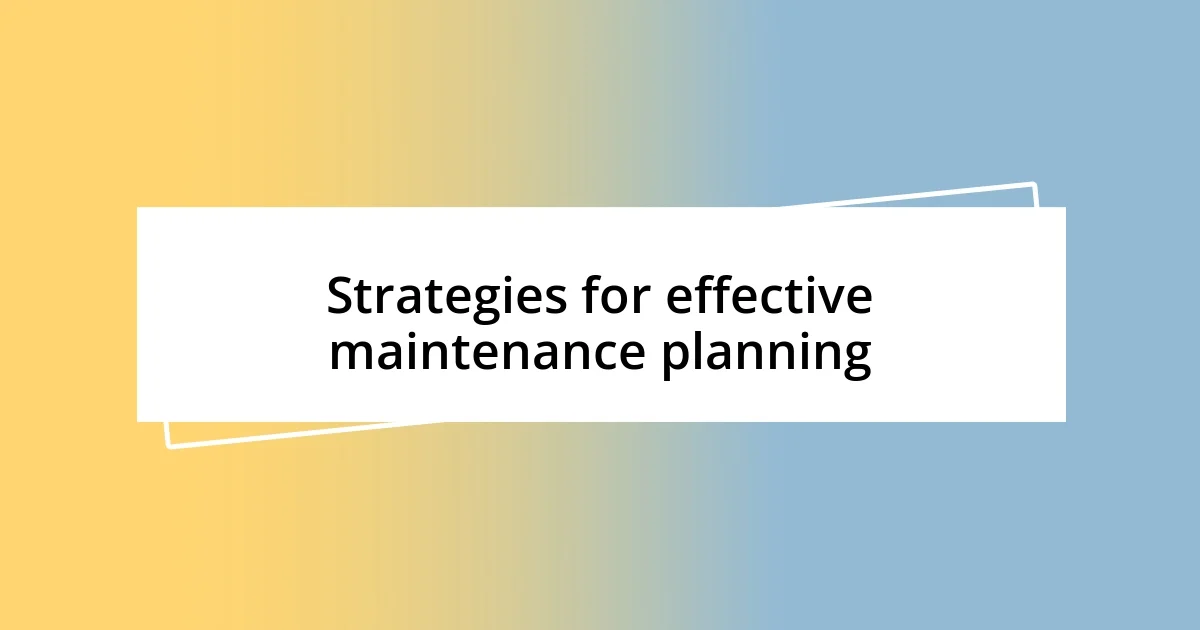 Strategies for effective maintenance planning