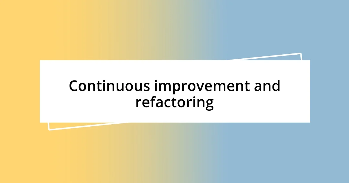 Continuous improvement and refactoring