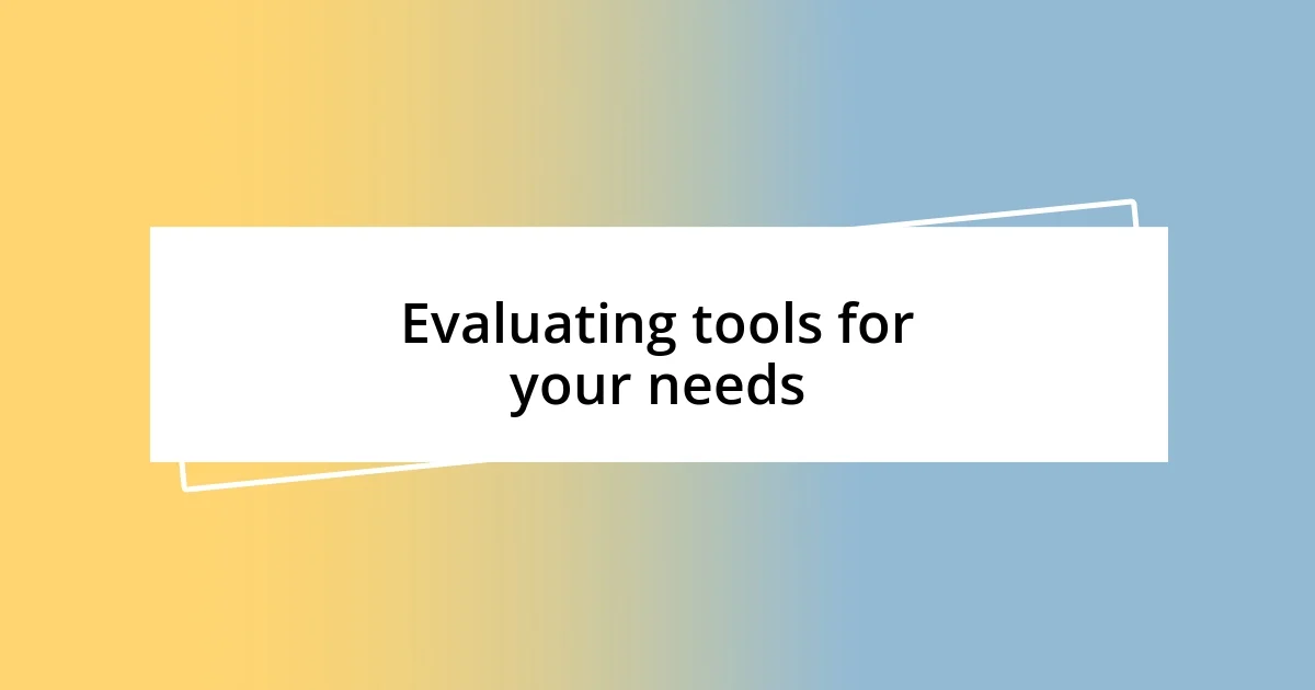 Evaluating tools for your needs