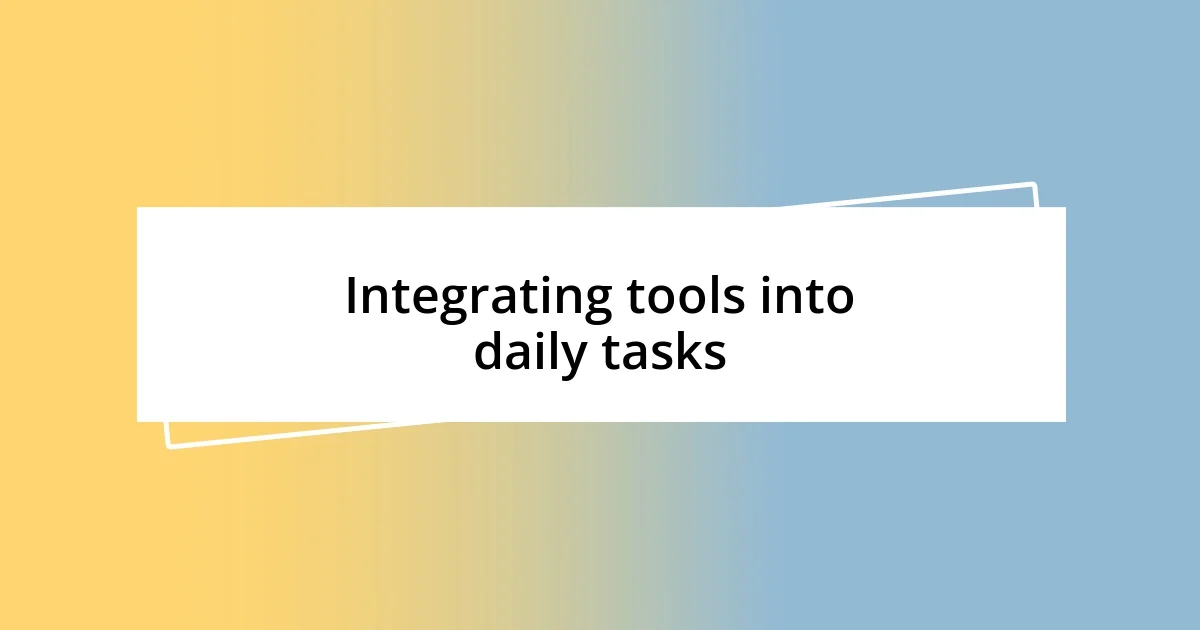 Integrating tools into daily tasks