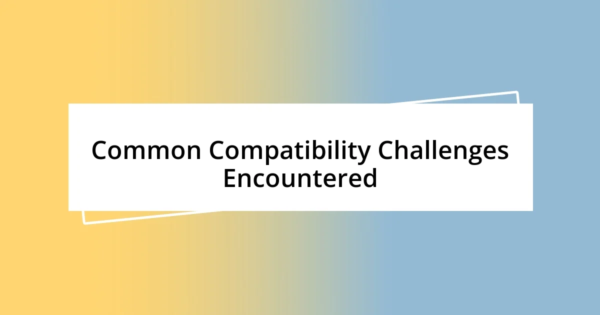 Common Compatibility Challenges Encountered