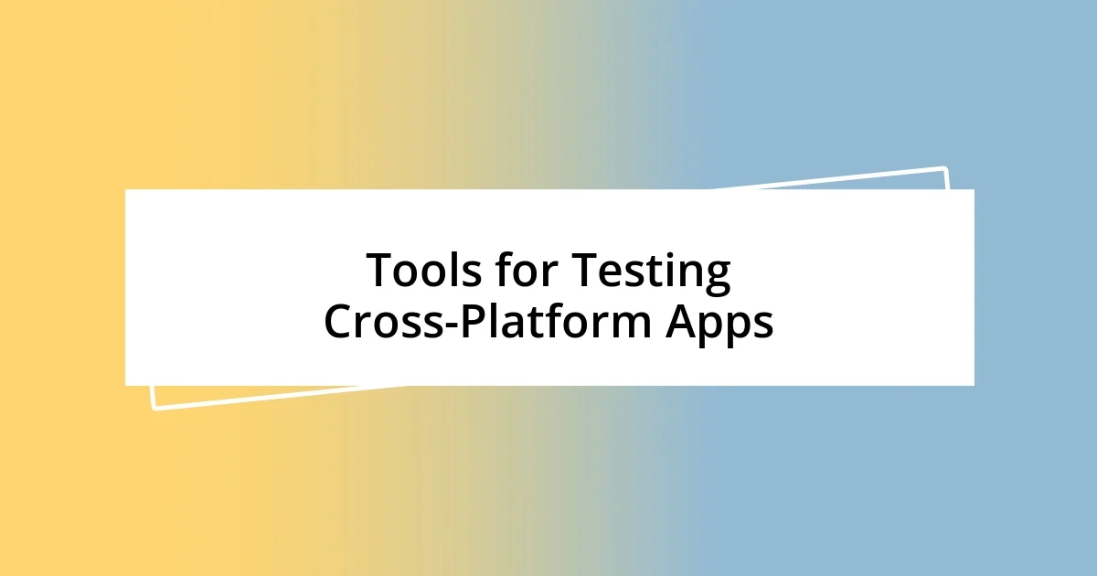 Tools for Testing Cross-Platform Apps