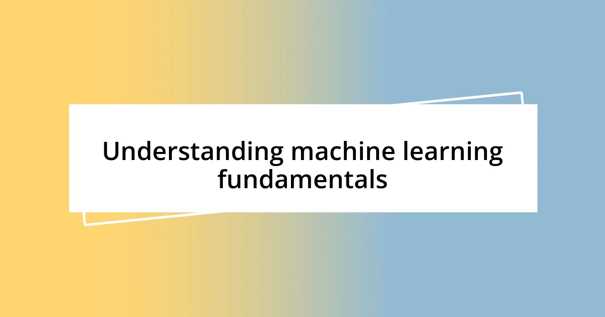 Understanding machine learning fundamentals