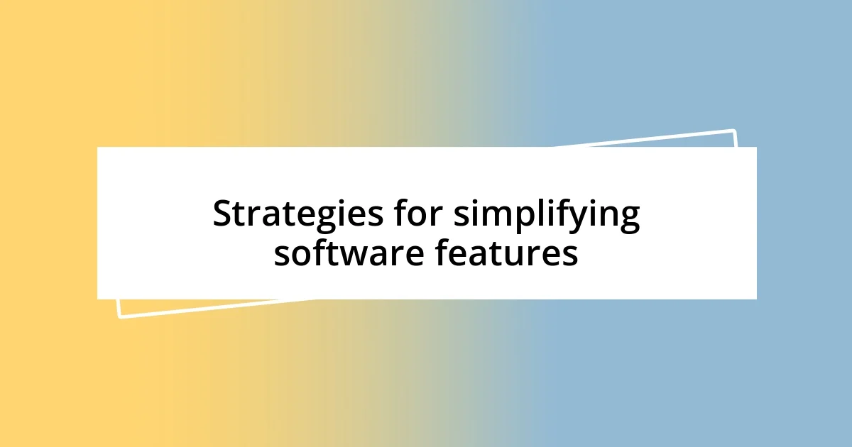 Strategies for simplifying software features