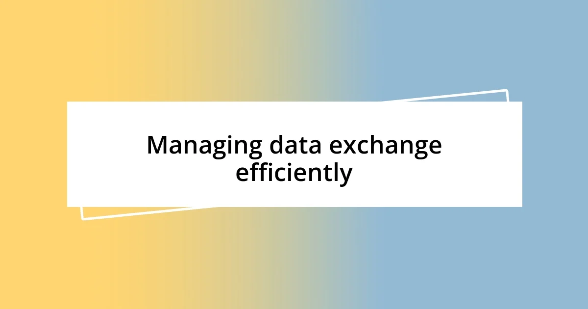 Managing data exchange efficiently