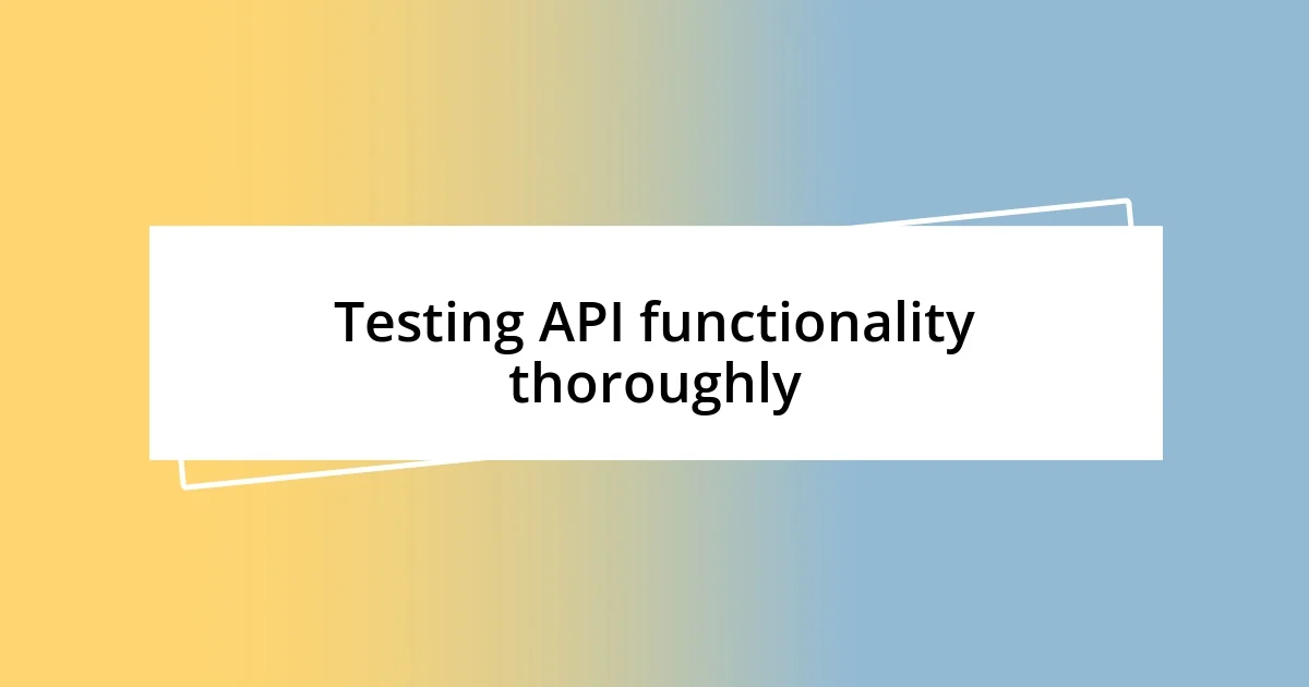 Testing API functionality thoroughly