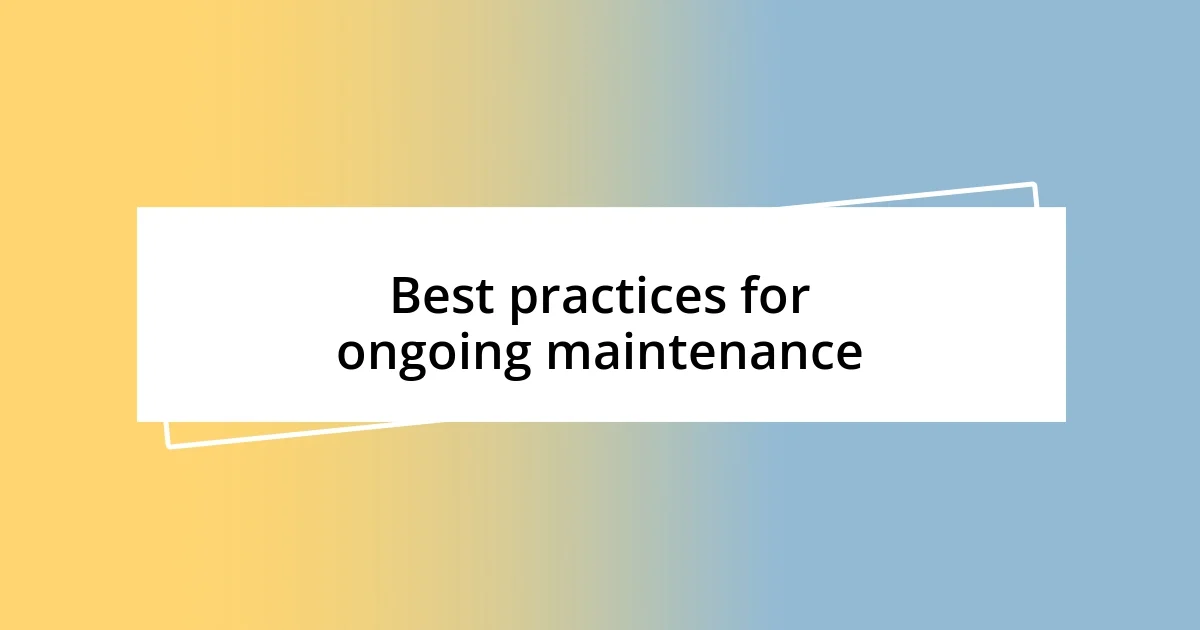 Best practices for ongoing maintenance