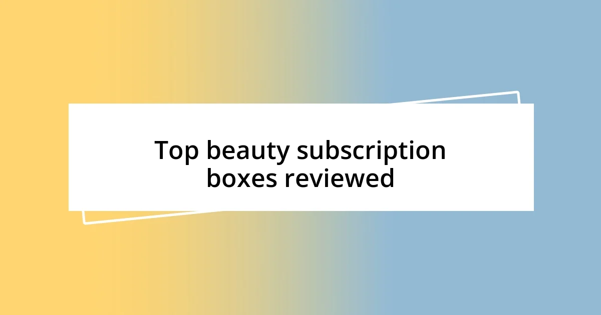 Top beauty subscription boxes reviewed