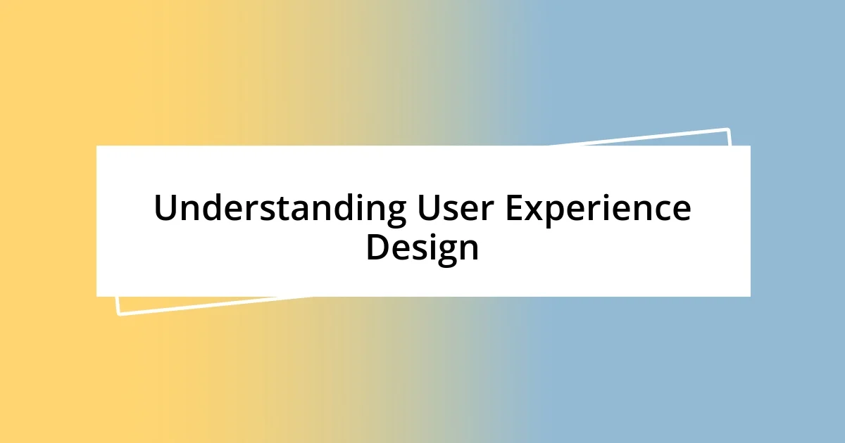 Understanding User Experience Design