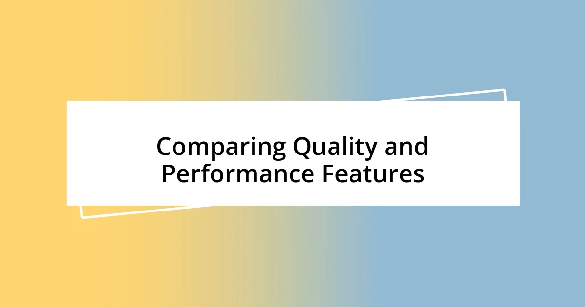 Comparing Quality and Performance Features