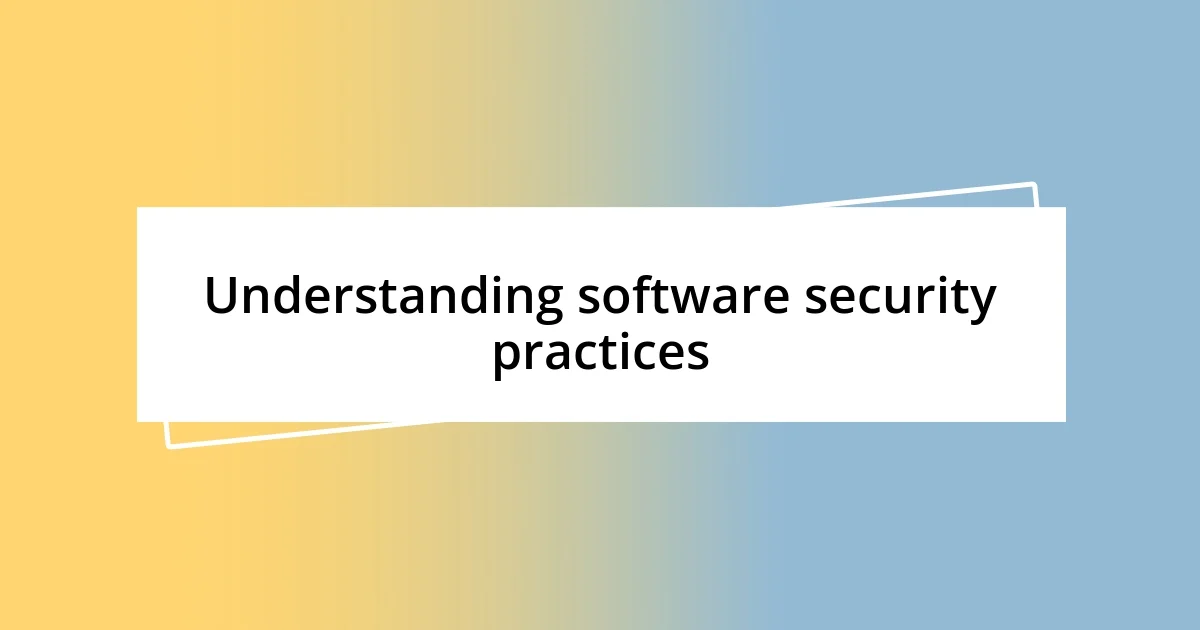 Understanding software security practices