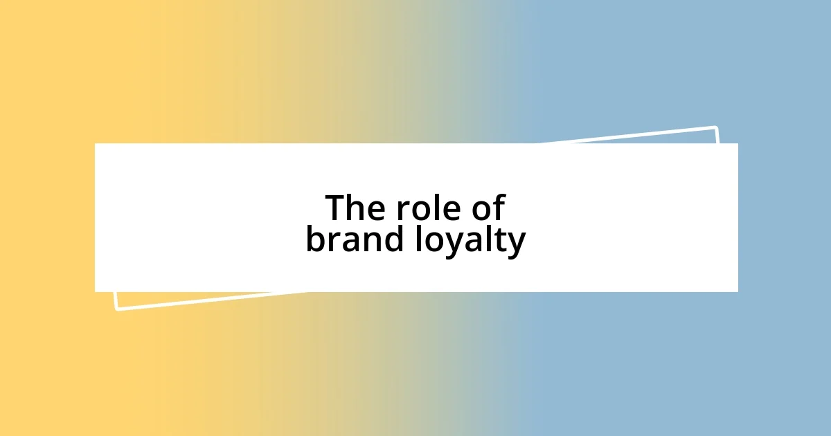 The role of brand loyalty