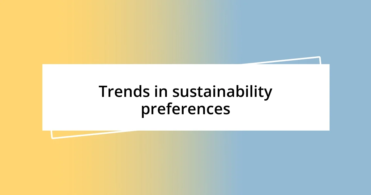 Trends in sustainability preferences