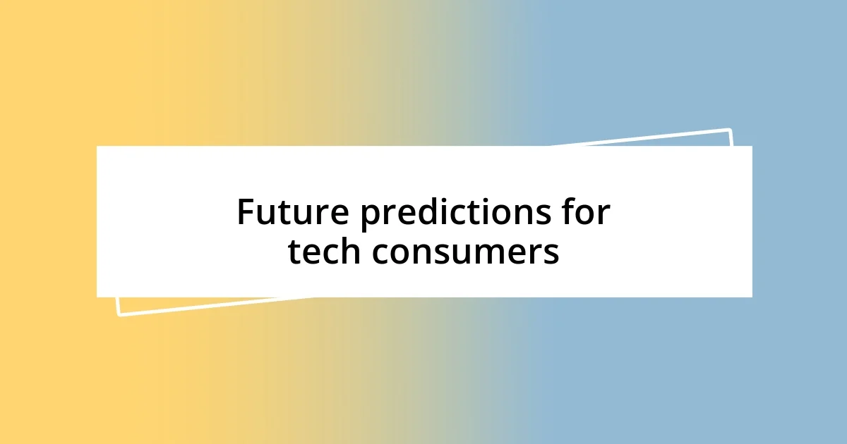 Future predictions for tech consumers