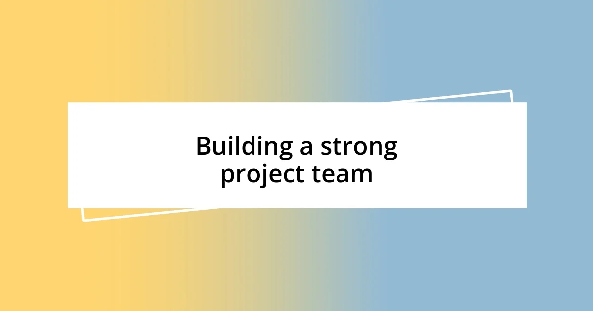 Building a strong project team