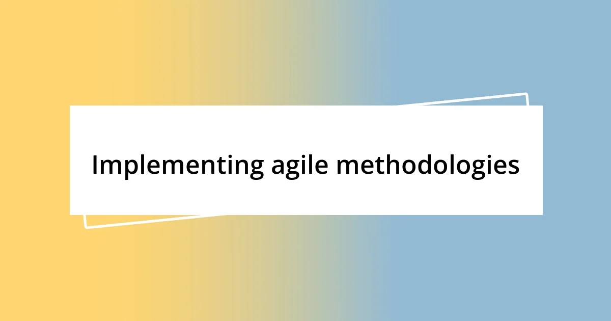 Implementing agile methodologies