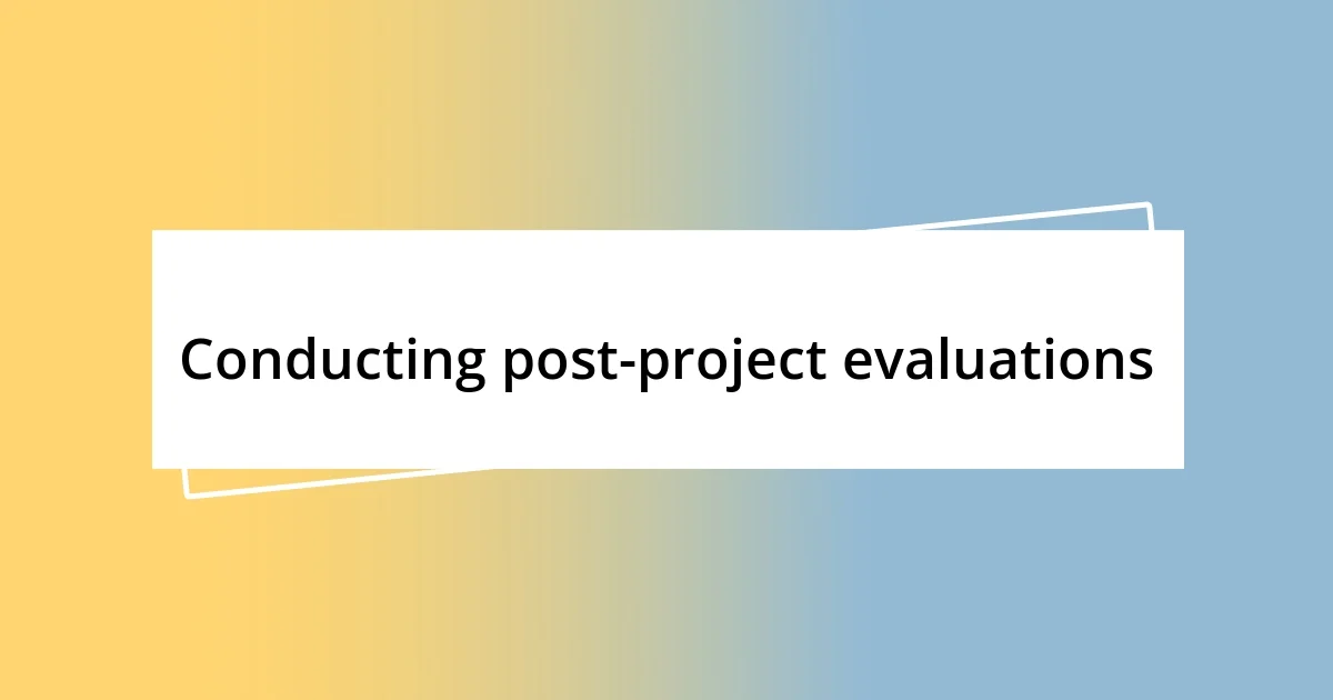 Conducting post-project evaluations