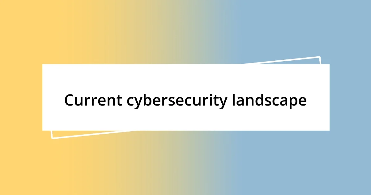 Current cybersecurity landscape