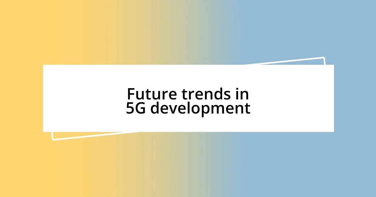 Future trends in 5G development