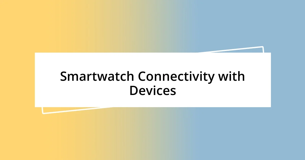 Smartwatch Connectivity with Devices