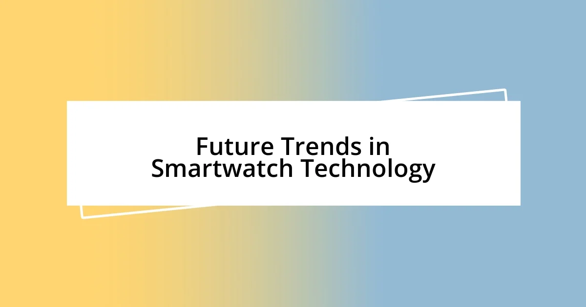 Future Trends in Smartwatch Technology