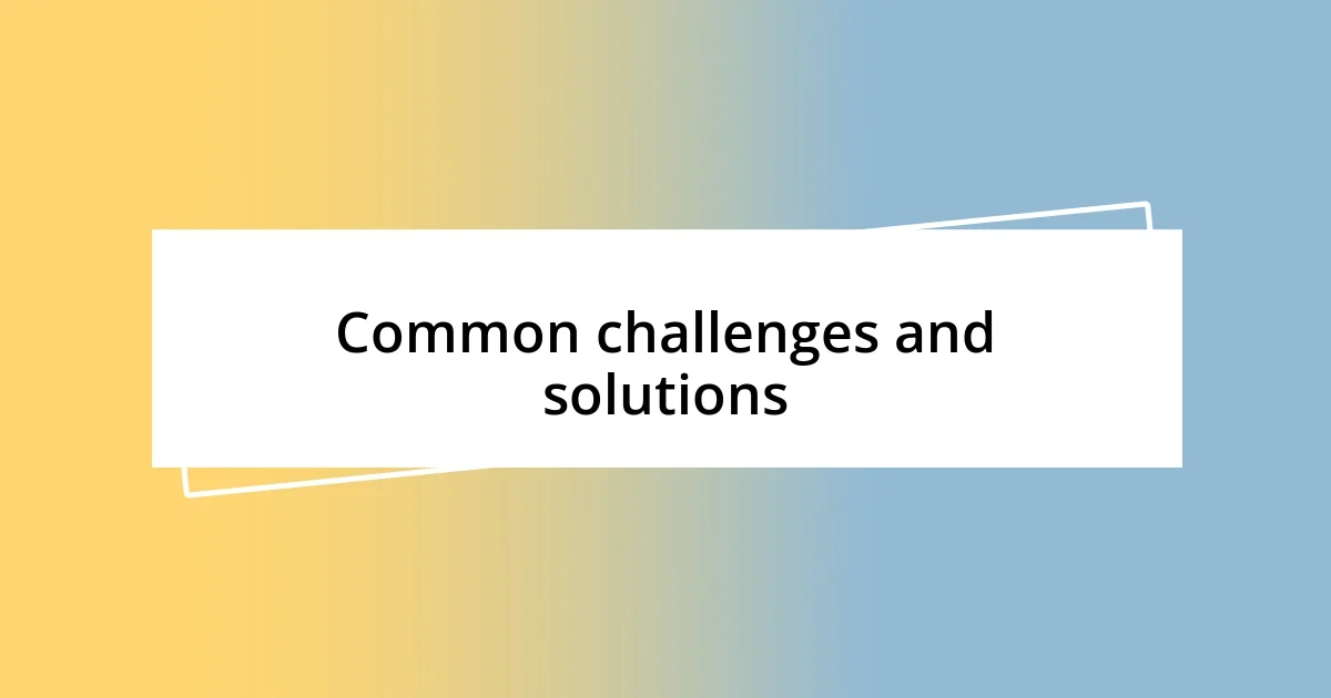 Common challenges and solutions