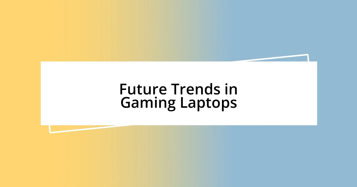 Future Trends in Gaming Laptops