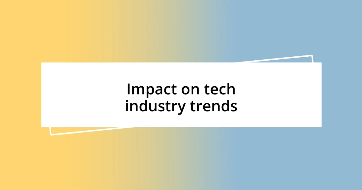 Impact on tech industry trends