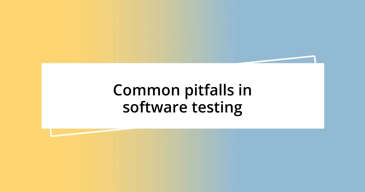 Common pitfalls in software testing