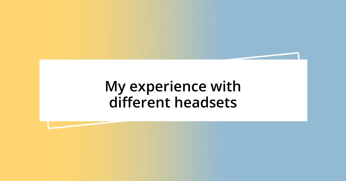 My experience with different headsets