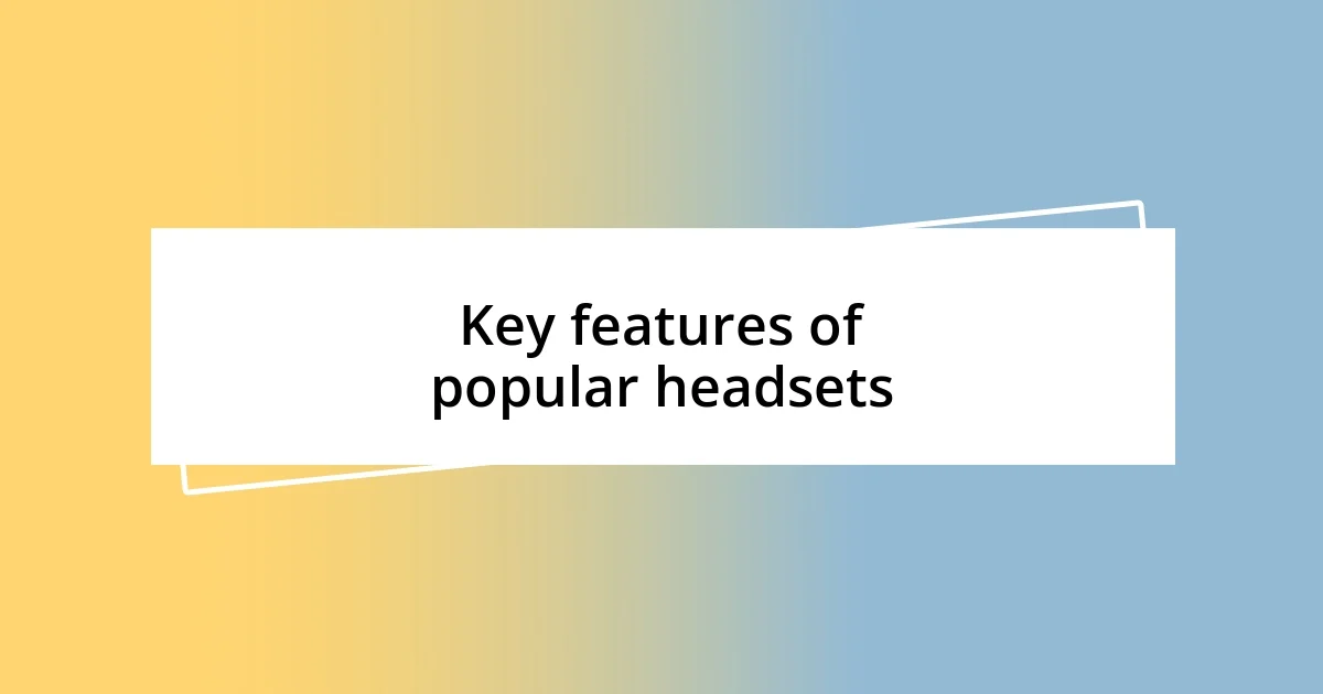 Key features of popular headsets