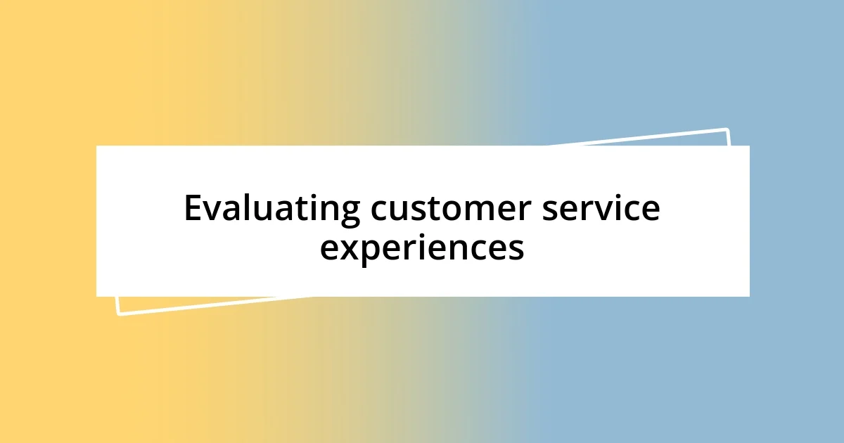 Evaluating customer service experiences