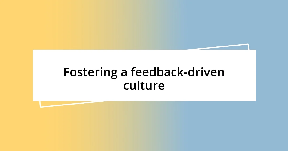 Fostering a feedback-driven culture